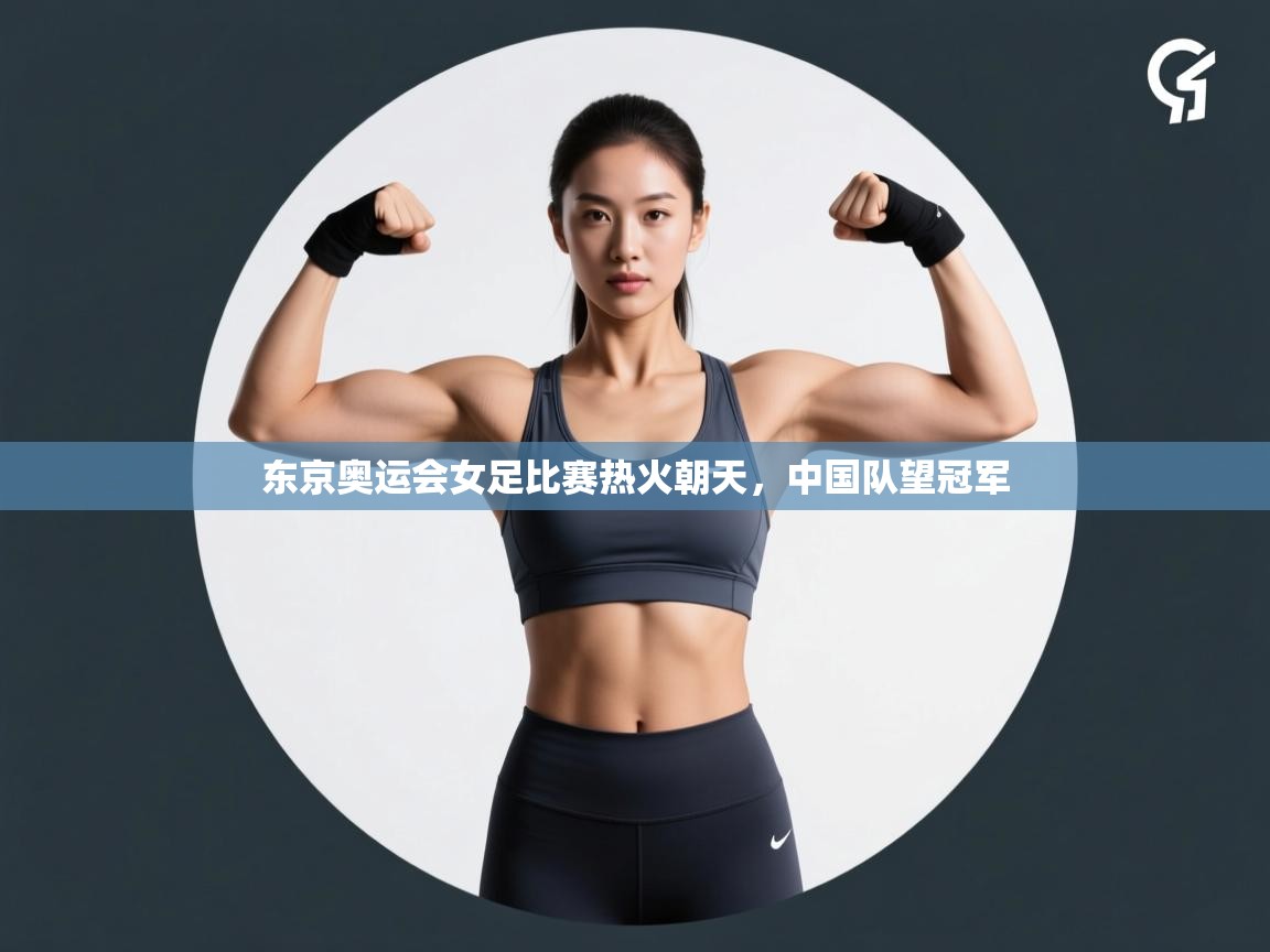 东京奥运会女足比赛热火朝天,中国队望冠军 第1张
