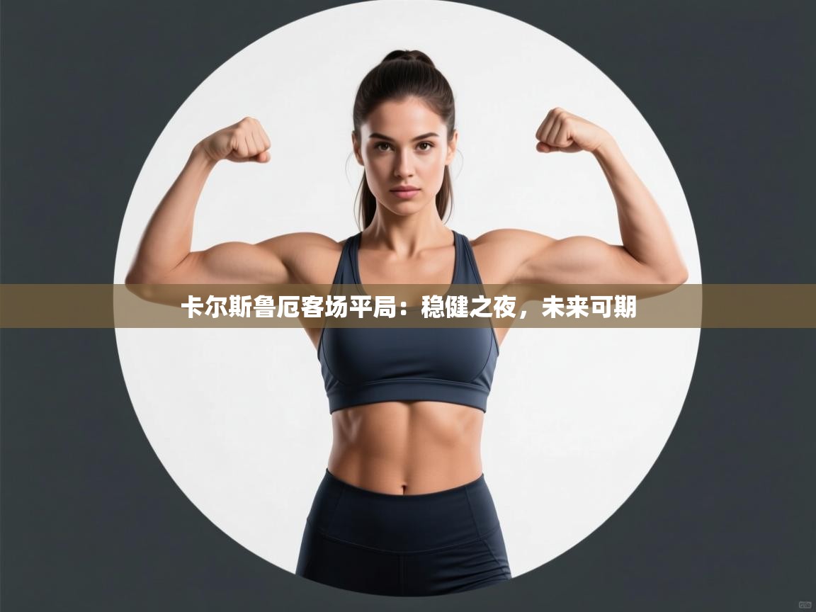 卡尔斯鲁厄客场平局：稳健之夜，未来可期  第2张